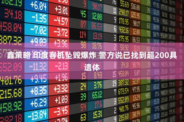 鑫策略 印度客机坠毁爆炸 警方说已找到超200具遗体