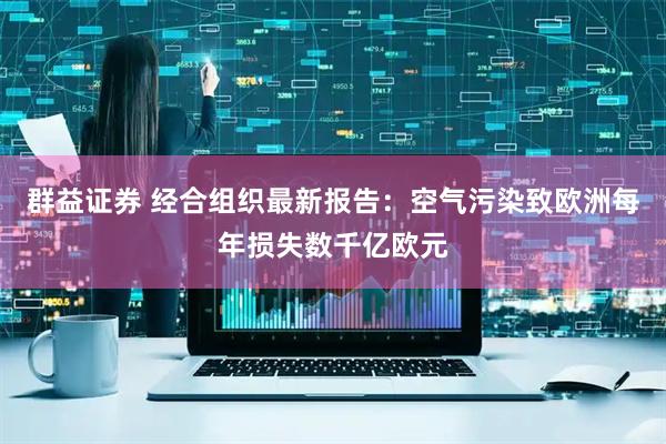 群益证券 经合组织最新报告：空气污染致欧洲每年损失数千亿欧元