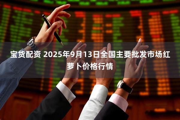 宝货配资 2025年9月13日全国主要批发市场红萝卜价格行情